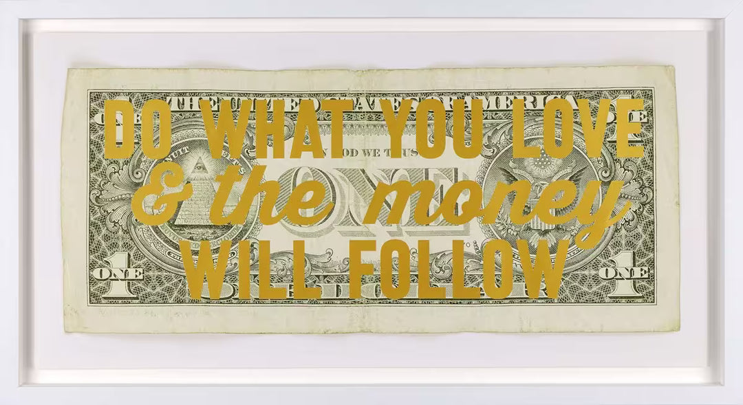 A limited edition by The Real Hackney Dave of a dollar bill with gold writing over the top, the title is Do What You Love &amp; The Money Will Follow