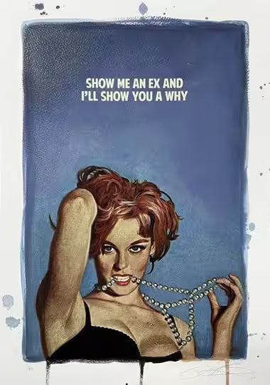 A limited edition print by The Connor Brothers of a lady in a dramatic pose with a witty line above her, the title is Show Me An Ex